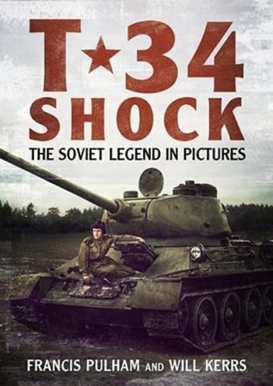 T-34 Shock: The Soviet Legend in Pictures Francis Pulham