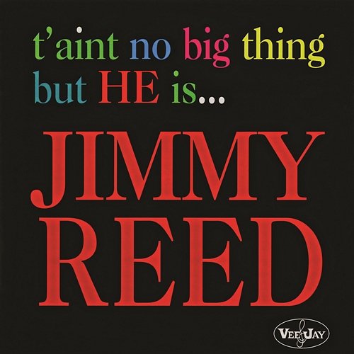 T'Aint No Big Thing But He Is... Jimmy Reed Jimmy Reed