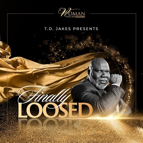 T.D. JAKES Presents FINALLY LOOSED T.D. Jakes