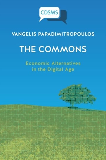 T he Commons: Economic Alternatives in the Digital Age Vangelis Papadimitropoulos