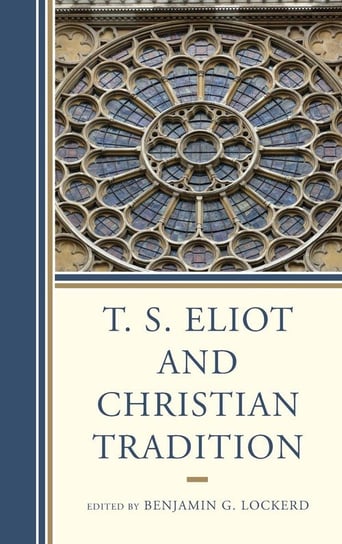 T. S. Eliot and Christian Tradition Rowman & Littlefield Publishing Group Inc