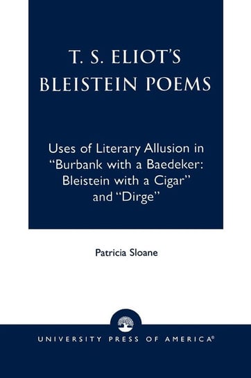 T.S. Eliot's Bleistein Poems Sloane Patricia