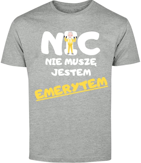 T-SHIRT MĘSKI DLA EMERYTA DZIADKA NIC NIE MUSZĘ KOSZULKA SZARA R-M A24 DonWitold