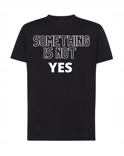 T-Shirt modny nadruk something is not yes R.XS Inna marka
