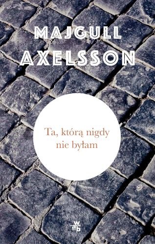 Ta, którą nigdy nie byłam Axelsson Majgull