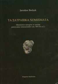 Ta satrapika nomizmata. Mennictwo satrapów w okresie panowania Achemenidów (ok.. 550-331 a. C) Bodzek Jarosław