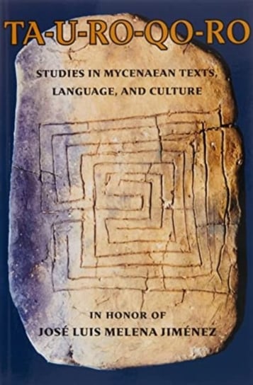 TA-U-RO-QO-RO: Studies in Mycenaean Texts, Language, and Culture in Honor of Jose Luis Melena Jimenez Harvard University Press