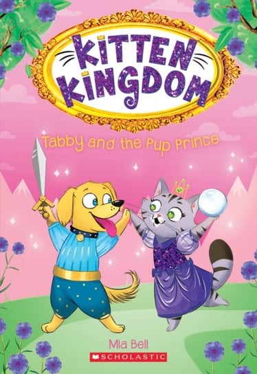 Tabby and the Pup Prince. Kitten Kingdom. Volume 2 Mia Bell