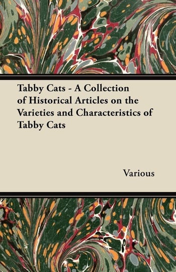 Tabby Cats - A Collection of Historical Articles on the Varieties and Characteristics of Tabby Cats Opracowanie zbiorowe