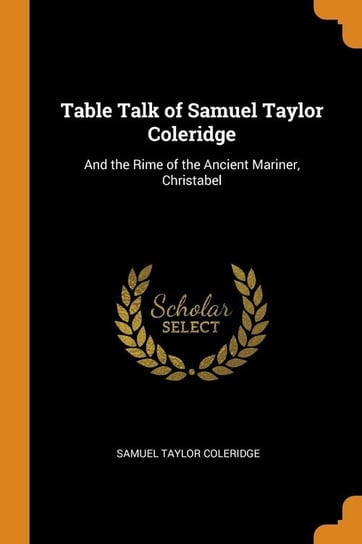 Table Talk of Samuel Taylor Coleridge Coleridge Samuel Taylor