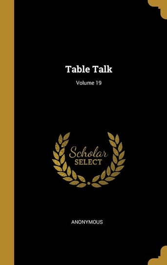 Table Talk; Volume 19 Anonymous