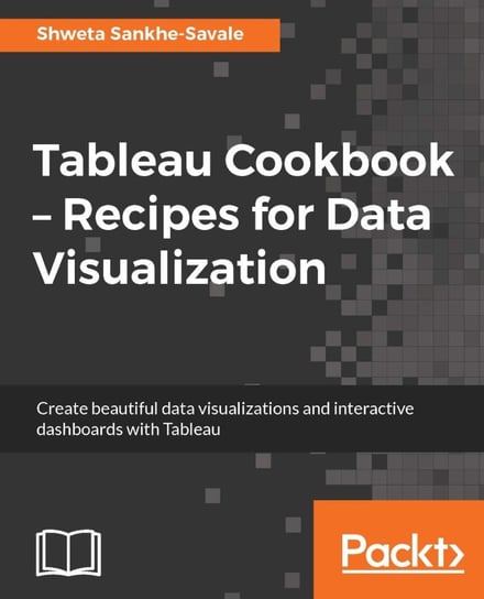 Tableau Cookbook - Recipes for Data Visualization Shweta Sankhe-Savale