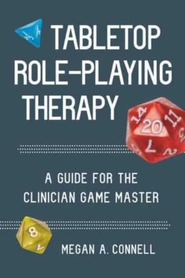 Tabletop Role-Playing Therapy: A Guide for the Clinician Game Master Megan A. Connell