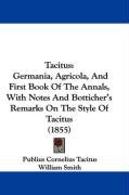 Tacitus: Germania, Agricola, and First Book of the Annals, with Notes and Botticher's Remarks on the Style of Tacitus (1855) Tacitus Publius Cornelius