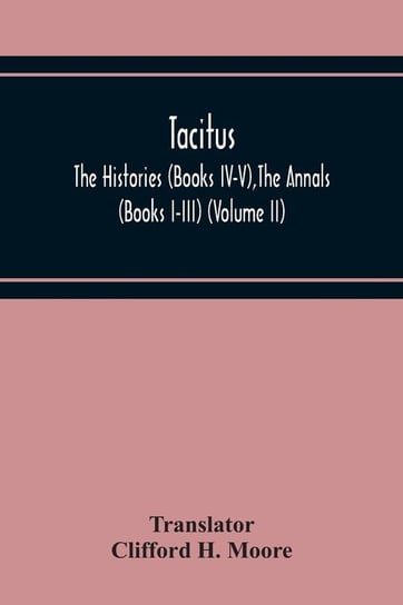 Tacitus; The Histories (Books Iv-V),The Annals (Books I-Iii) (Volume Ii) Alpha Editions