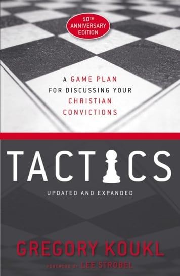 Tactics, 10th Anniversary Edition: A Game Plan for Discussing Your Christian Convictions Koukl Gregory