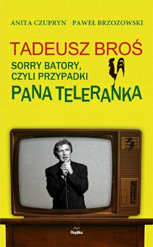 Tadeusz Broś. Sorry Batory, czyli przypadki Pana Teleranka Brzozowski Paweł, Czupryn Anita