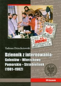 Tadeusz Dziechciowski. Dziennik z internowania: Goleniów-Wierzchowo Pomorskie-Strzebielinek 1981-1982 Nosowska Dorota