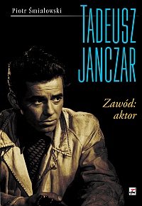 Tadeusz Janczar. Zawód: aktor Śmiałowski Piotr