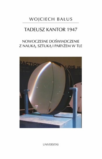 Tadeusz Kantor 1947. Nowoczesne doświadczenie z nauką, sztuką i Paryżem w tle Bałus Wojciech
