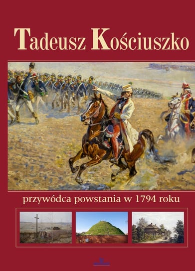 Tadeusz Kościuszko. Przywódca powstania w 1794 roku Paterek Anna