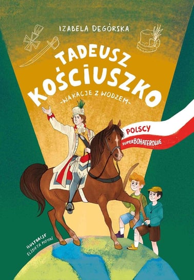 Tadeusz Kościuszko. Wakacje z wodzem Degórska Izabela