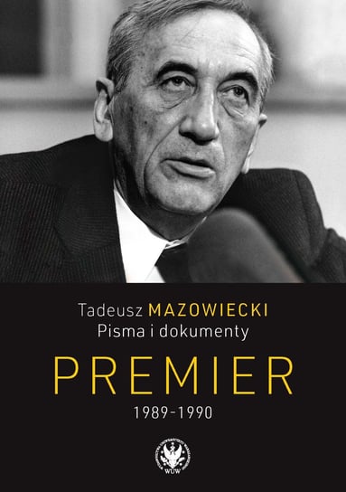 Tadeusz Mazowiecki. Pisma i dokumenty. Premier 1989-1990 Opracowanie zbiorowe