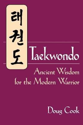 Taekwondo's Ancient Wisdom for the Modern Warrior Cook Doug