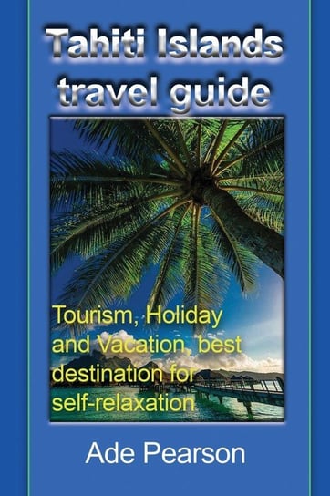 Tahiti Islands travel guide Pearson Ade