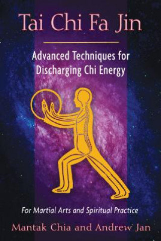 Tai Chi Fa Jin. Advanced Techniques for Discharging Chi Energy Chia Mantak