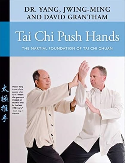 Tai Chi Push Hands: The Martial Foundation of Tai Chi Chuan Yang Jwing-Ming, David W. Grantham