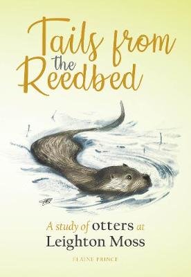 Tails from the Reedbed: A study of otters at Leighton Moss Elaine Prince