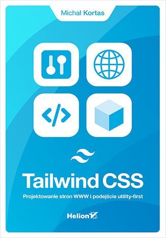 Tailwind CSS. Projektowanie stron WWW i podejście utility-first Kortas Michał