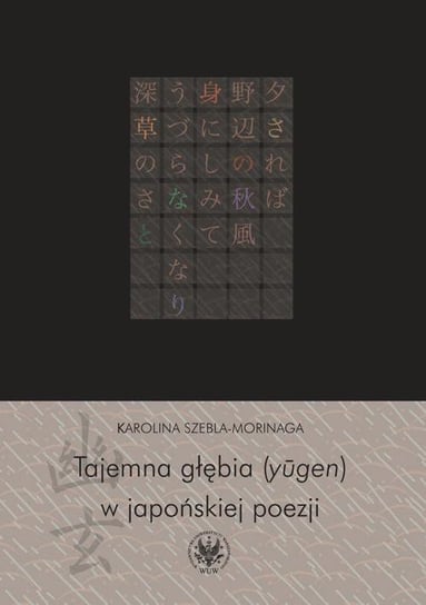 Tajemna głębia (yugen) w japońskiej poezji. Twórczość Fujiwary Shunzeia i jej związki z buddyzmem Szebla-Morinaga Karolina