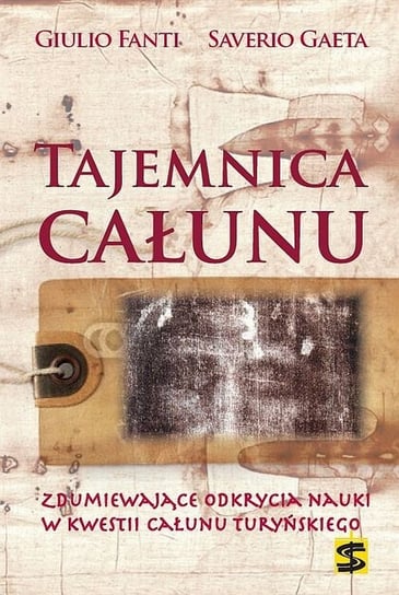 Tajemnica Całunu. Zdumiewające odkrycia nauki w kwestii Całunu Turyńskiego Fanti Giulio, Gaeta Saverio