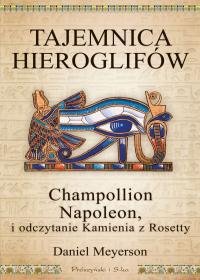 Tajemnica hieroglifów. Champollion, Napoleon i odczytanie Kamienia z Rosetty Meyerson Daniel