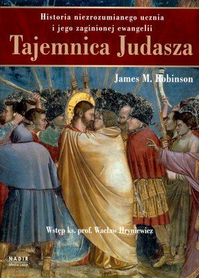 Tajemnica Judasza Historia Niezrozumianego Ucznia i Jego Zaginionej Ewangelii Robinson James