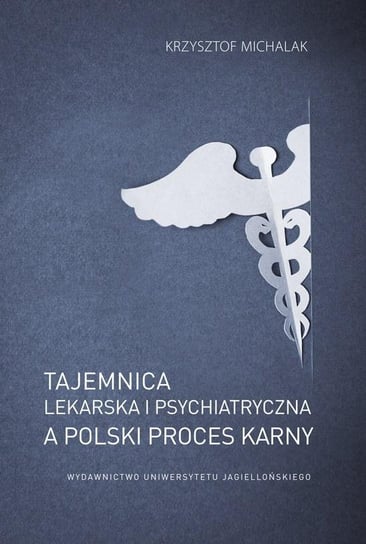 Tajemnica lekarska i psychiatryczna a polski... Wydawnictwo Uniwersytetu Jagiellońskiego