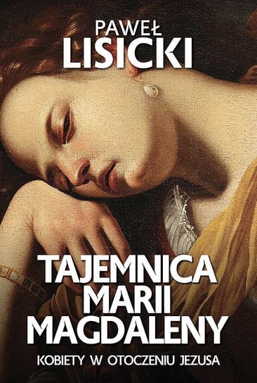 Tajemnica Marii Magdaleny. Kobiety w otoczeniu Jezusa Lisicki Paweł