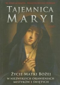 Tajemnica Maryi. Życie Matki Bożej w niezwykłych objawieniach mistyków i świętych Laurentin Rene, Debroise Francois-Michel