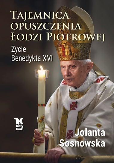 Tajemnica opuszczenia Łodzi Piotrowej. Życie Benedykta XVI Sosnowska Jolanta
