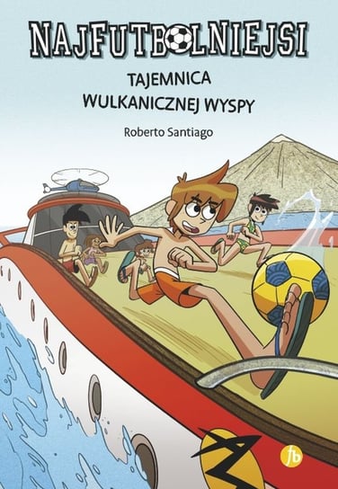 Tajemnica wulkanicznej wyspy. Najfutbolniejsi. Tom 18 Santiago Roberto