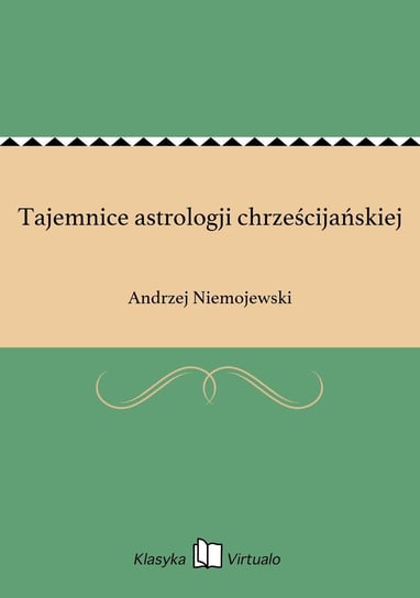 Tajemnice astrologji chrześcijańskiej Niemojewski Andrzej