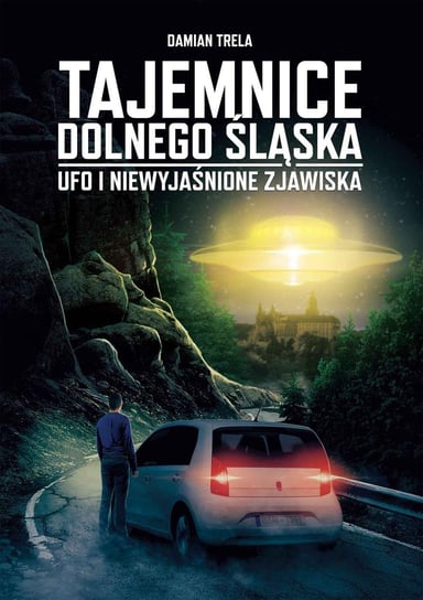 Tajemnice Dolnego Śląska. UFO i niewyjaśnione zjawiska Trela Damian