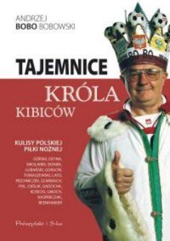 Tajemnice Króla Kibiców Bobowski Andrzej