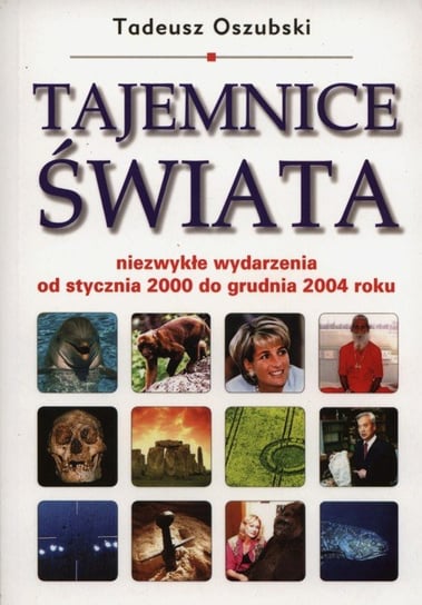 Tajemnice świata. Niezwykłe wydarzenia od stycznia 2000 do grudnia 2004 Oszubski Tadeusz
