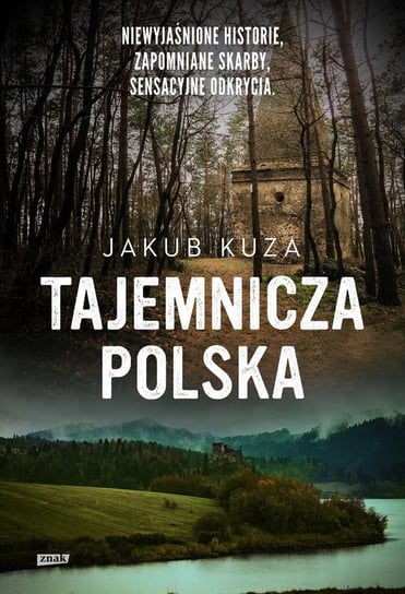 Tajemnicza Polska. Niewyjaśnione historie, zapomniane skarby, sensacyjne odkrycia Kuza Jakub