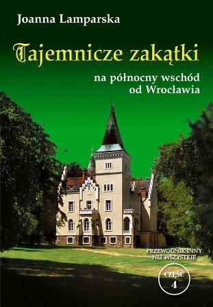 Tajemnicze zakątki na północny wschód od Wrocławia Lamparska Joanna
