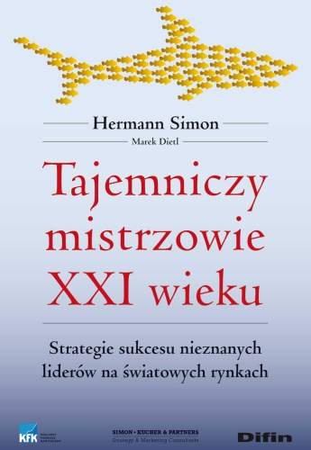 Tajemniczy Mistrzowie XXI Wieku Strategie Sukcesu Nieznanych Liderów na Światowych Rynkach Simon Hermann, Dietl Marek