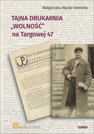 Tajna drukarnia ,,Wolność" na Targowej 47 - ebook PDF Mycke-Dominko Małgorzata